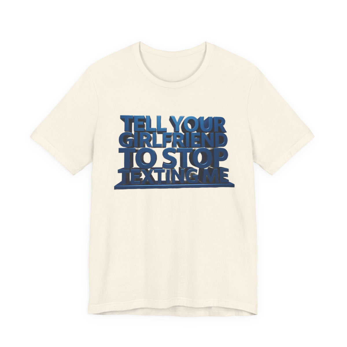 Graphic Tee "Tell Your Girlfriend To Stop Texting Me"
