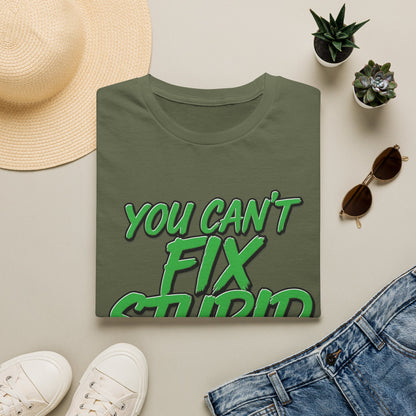 T-Shirt — "You Can't Fix Stupid" Bold Green Graphic Tee