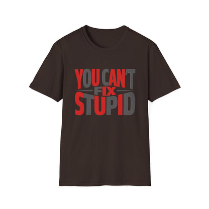 You Can't Fix Stupid T-Shirt — Funny Graphic Tee