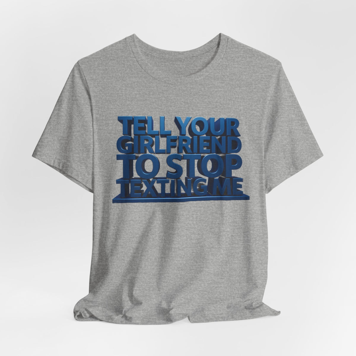 Graphic Tee "Tell Your Girlfriend To Stop Texting Me"