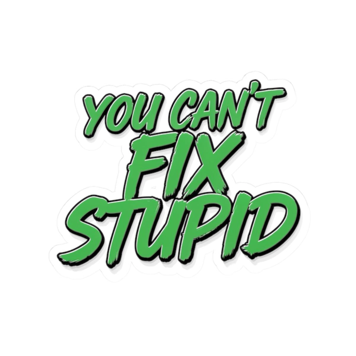 You Can't Fix Stupid - Funny Kiss-Cut Sticker (Green Script)