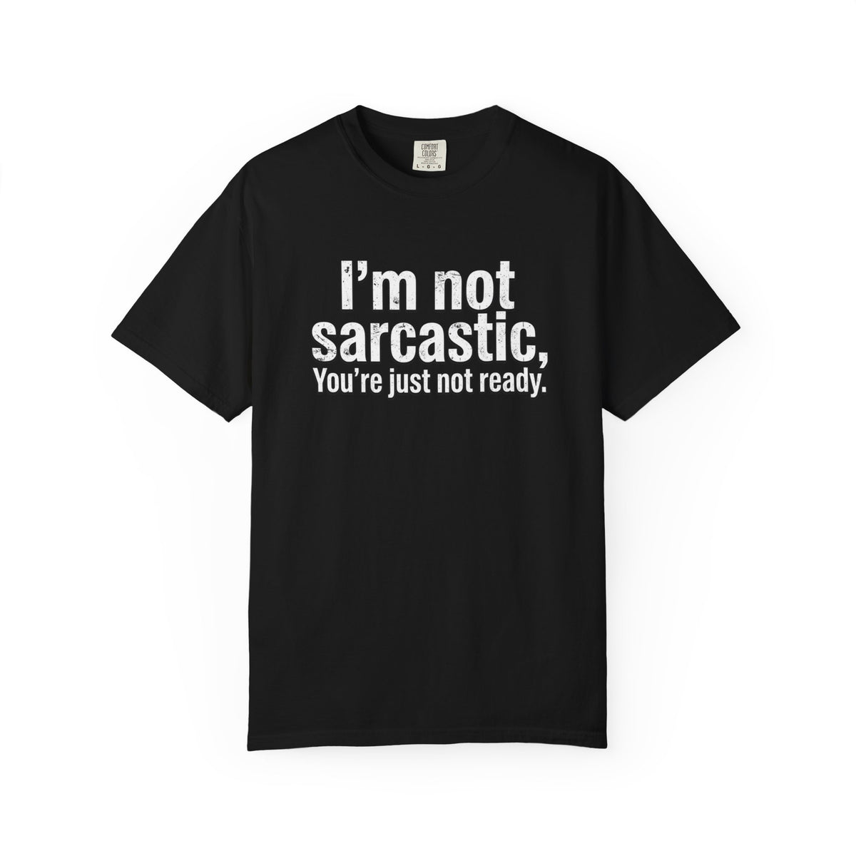 Sarcastic Quote T-Shirt — “I’m Not Sarcastic, You’re Just Not Ready.”