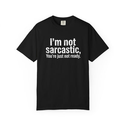 Sarcastic Quote T-Shirt — “I’m Not Sarcastic, You’re Just Not Ready.”