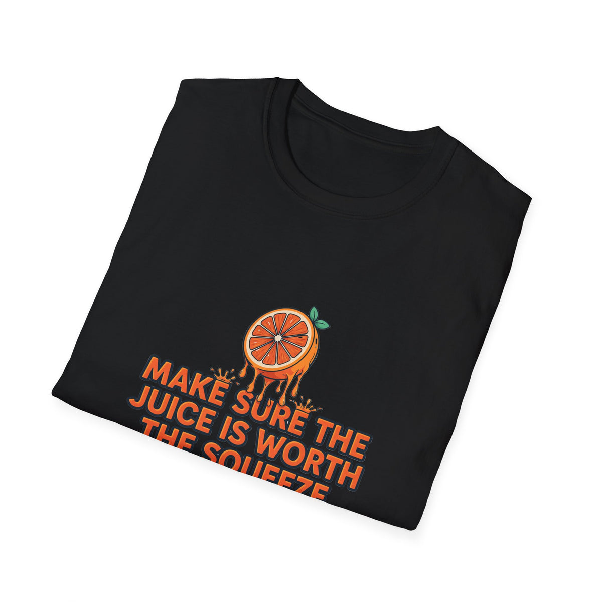 T-Shirt — "Make Sure The Juice Is Worth The Squeeze" Orange Graphic