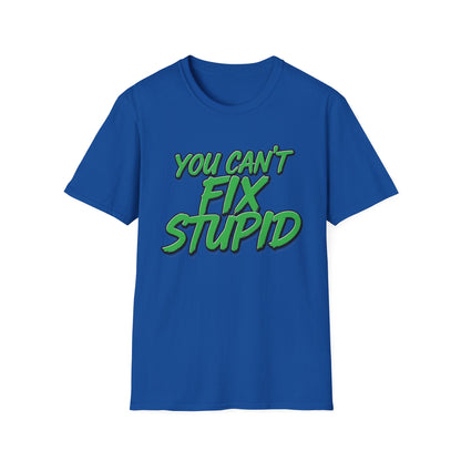 T-Shirt — "You Can't Fix Stupid" Bold Green Graphic Tee