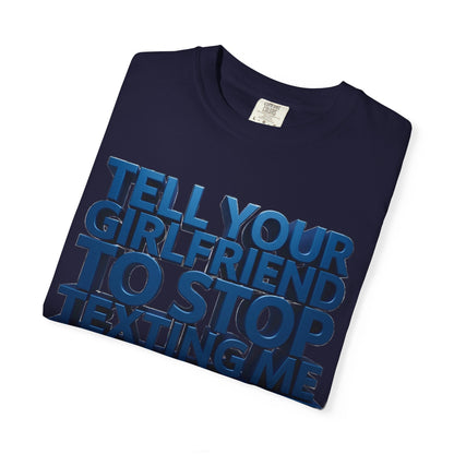 Graphic T-Shirt — “Tell Your Girlfriend to Stop Texting Me” Blue 3D Text Tee