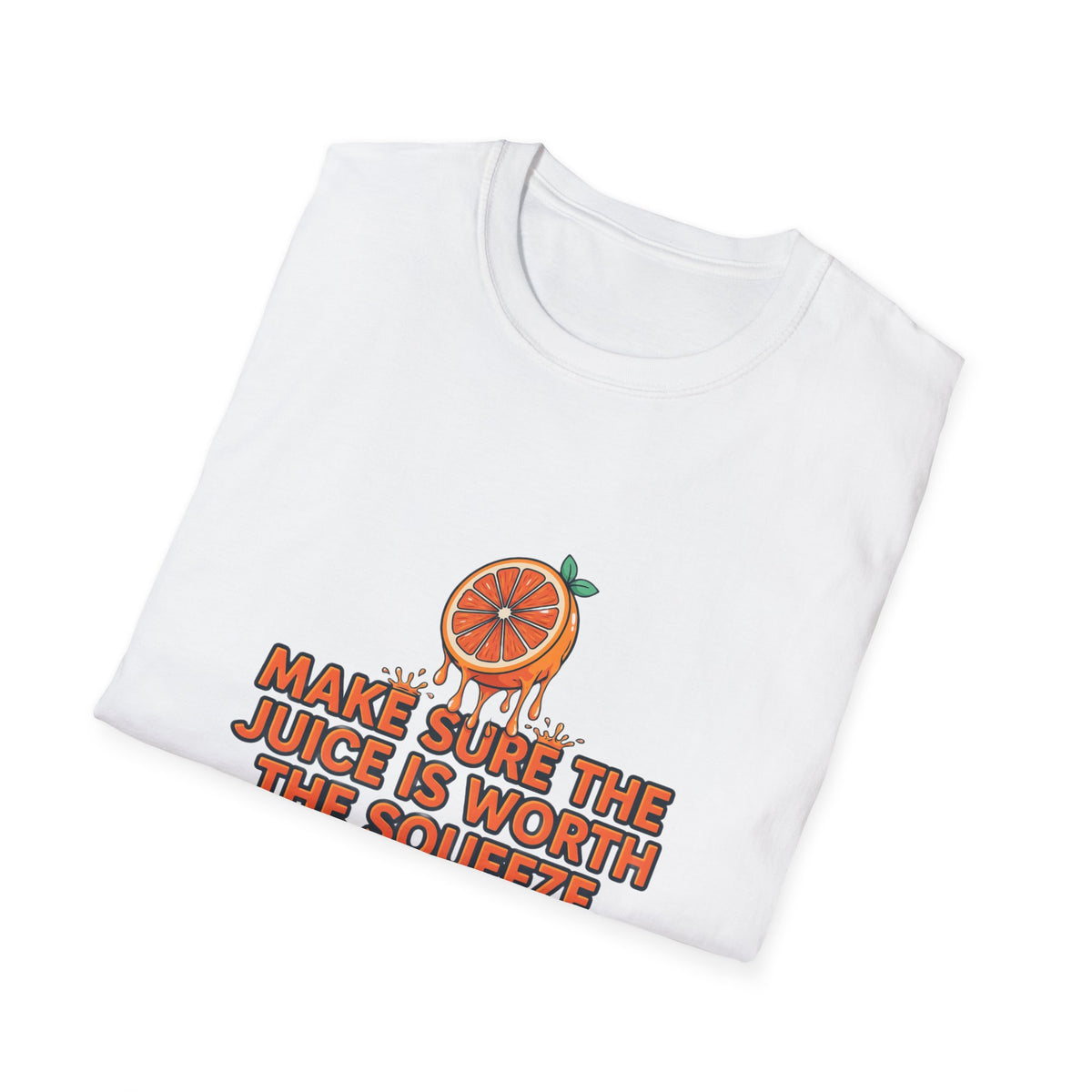 T-Shirt — "Make Sure The Juice Is Worth The Squeeze" Orange Graphic