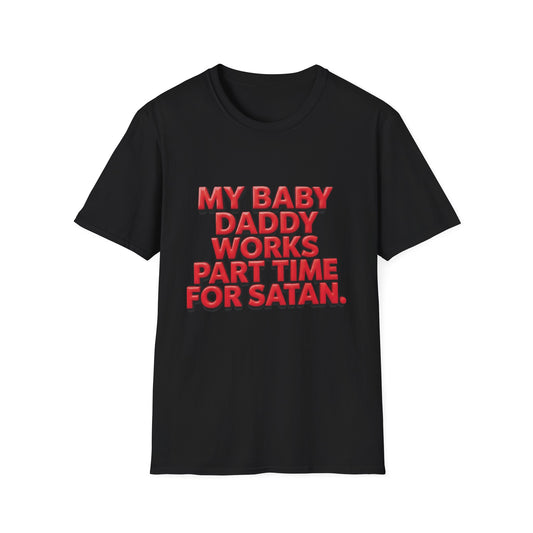 T-Shirt — "My Baby Daddy Works Part Time For Satan" Funny Graphic Tee