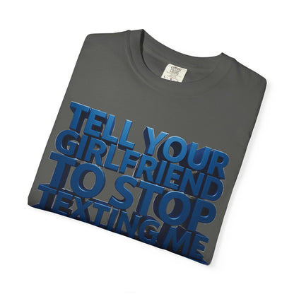 Graphic T-Shirt — “Tell Your Girlfriend to Stop Texting Me” Blue 3D Text Tee