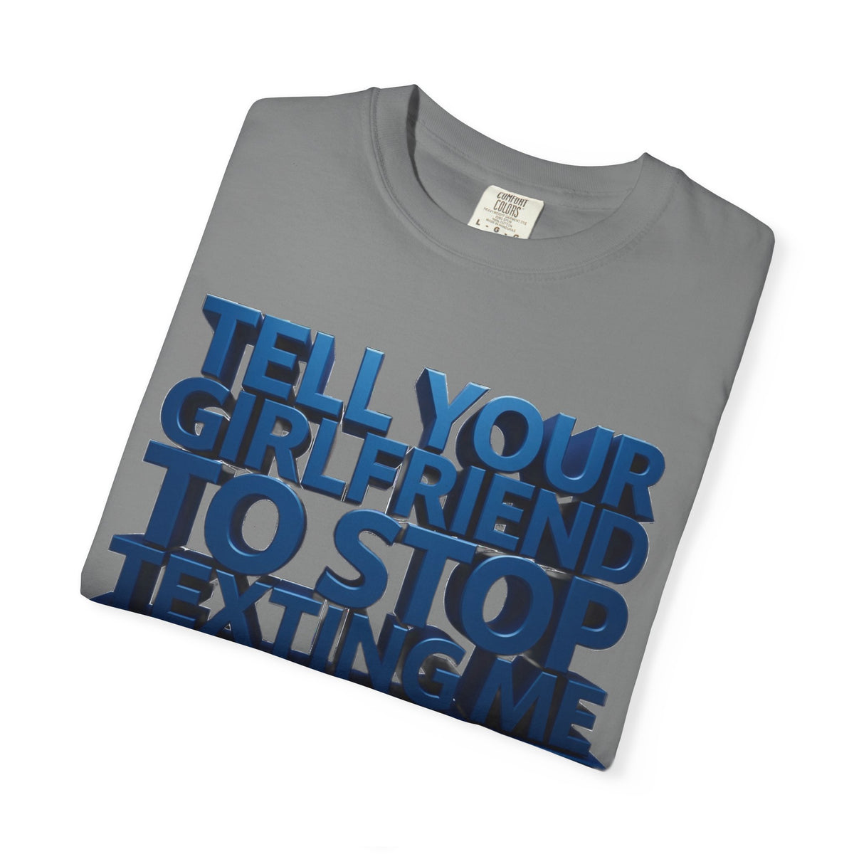Graphic T-Shirt — “Tell Your Girlfriend to Stop Texting Me” Blue 3D Text Tee