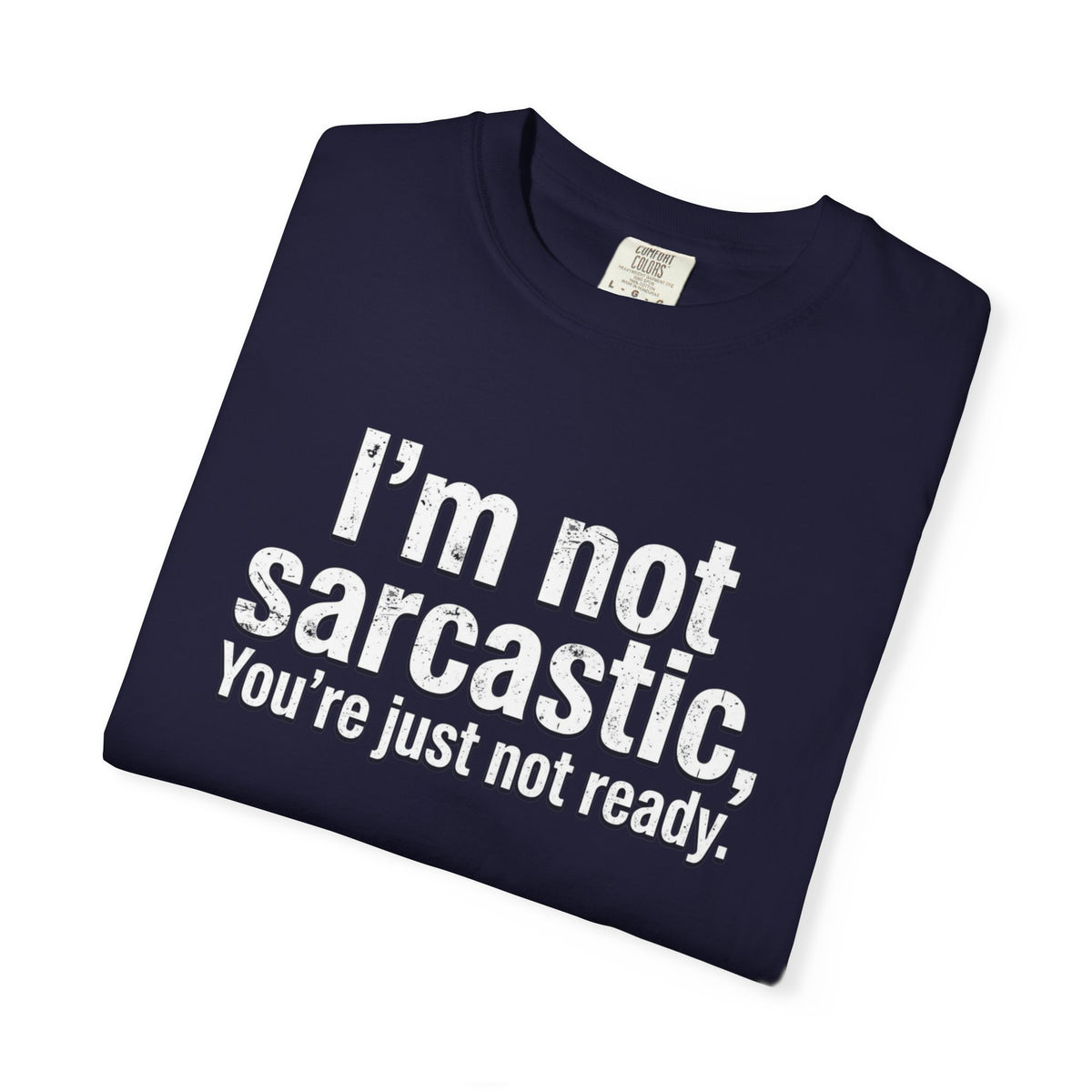 Sarcastic Quote T-Shirt — “I’m Not Sarcastic, You’re Just Not Ready.”