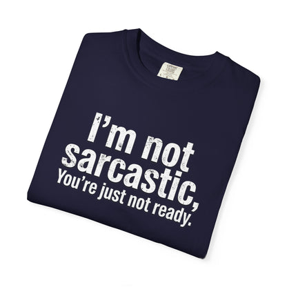 Sarcastic Quote T-Shirt — “I’m Not Sarcastic, You’re Just Not Ready.”