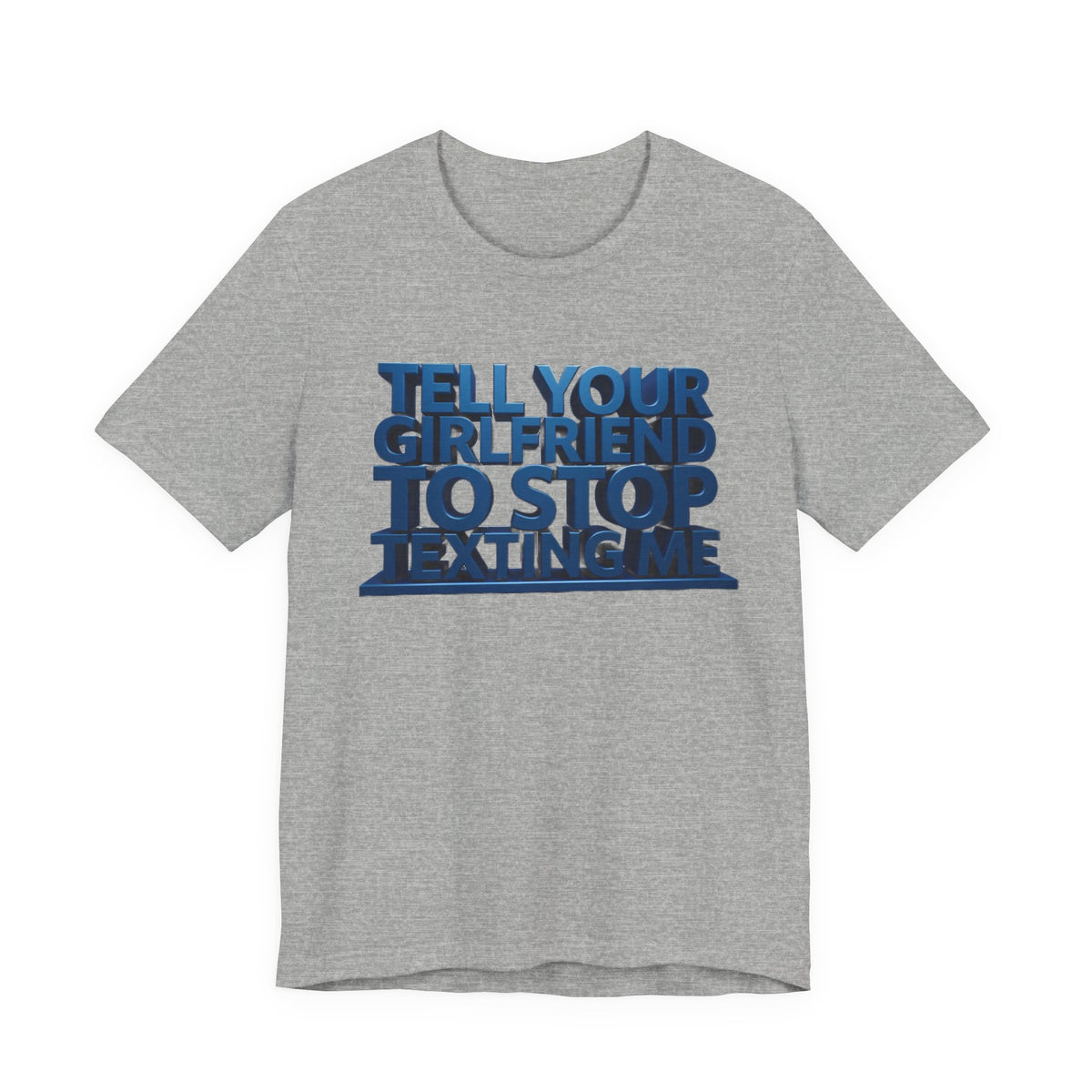 Graphic Tee "Tell Your Girlfriend To Stop Texting Me"