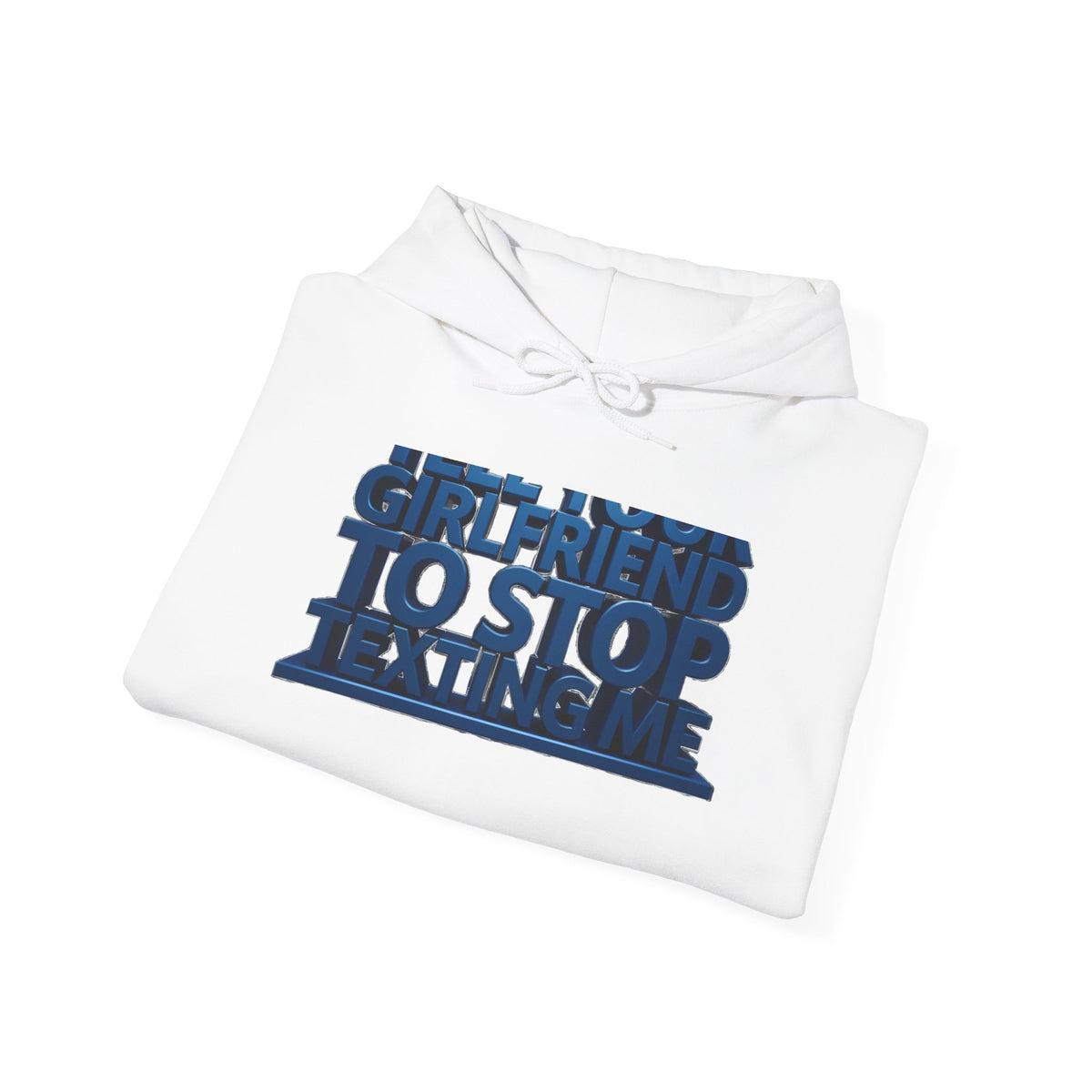 Hoodie — 'Girlfriend To Stop Texting Me' Bold 3D Text Graphic