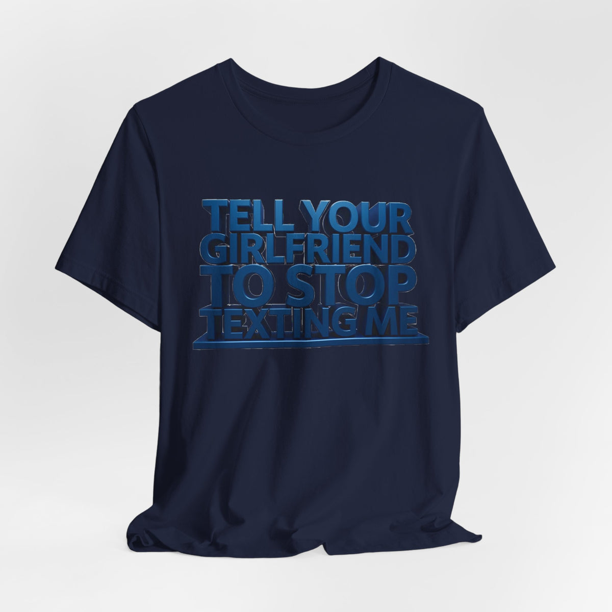 Graphic Tee "Tell Your Girlfriend To Stop Texting Me"