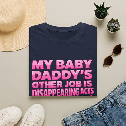 Graphic Tee — "My Baby Daddy’s Other Job Is Disappearing Acts"