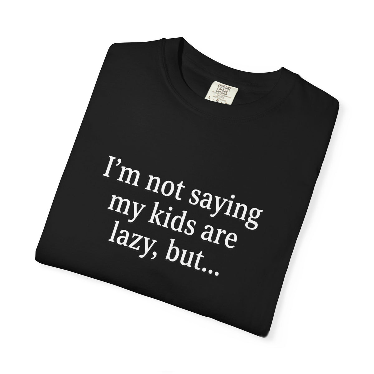 Funny Parenting T-Shirt — “I’m Not Saying My Kids Are Lazy, But…” Tee