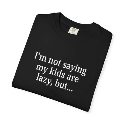 Funny Parenting T-Shirt — “I’m Not Saying My Kids Are Lazy, But…” Tee