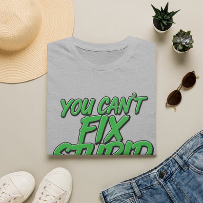 T-Shirt — "You Can't Fix Stupid" Bold Green Graphic Tee
