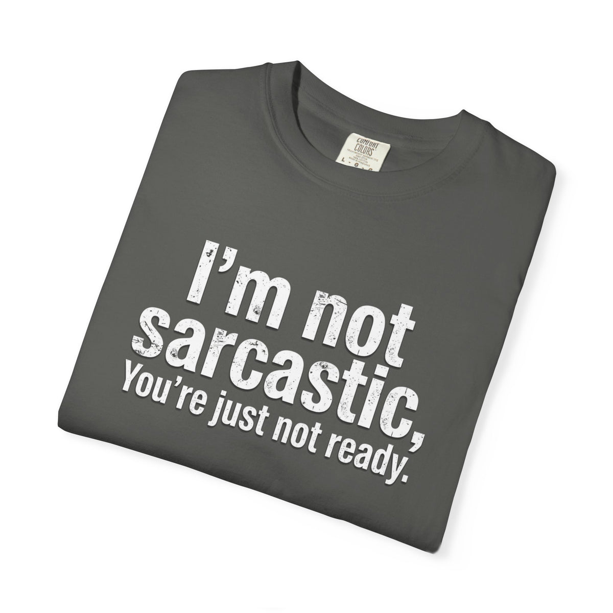 Sarcastic Quote T-Shirt — “I’m Not Sarcastic, You’re Just Not Ready.”
