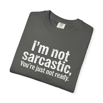Sarcastic Quote T-Shirt — “I’m Not Sarcastic, You’re Just Not Ready.”