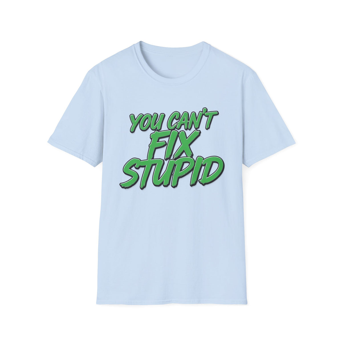 T-Shirt — "You Can't Fix Stupid" Bold Green Graphic Tee