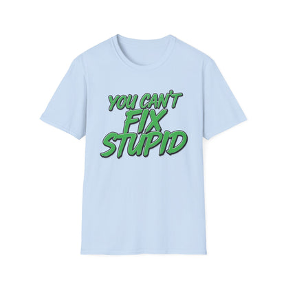 T-Shirt — "You Can't Fix Stupid" Bold Green Graphic Tee