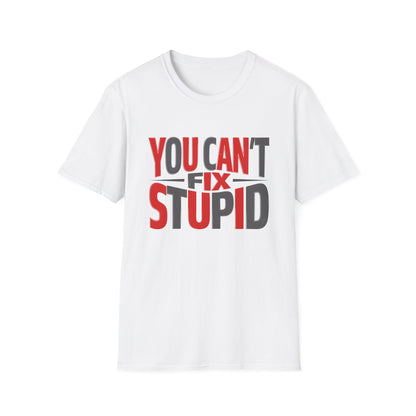 You Can't Fix Stupid T-Shirt — Funny Graphic Tee