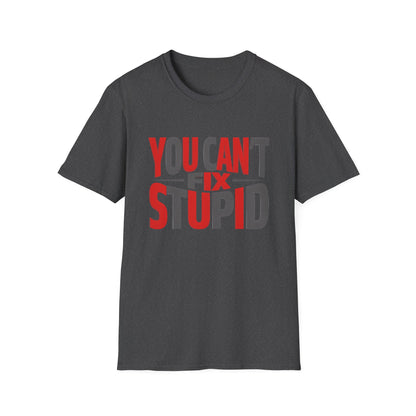 You Can't Fix Stupid T-Shirt — Funny Graphic Tee