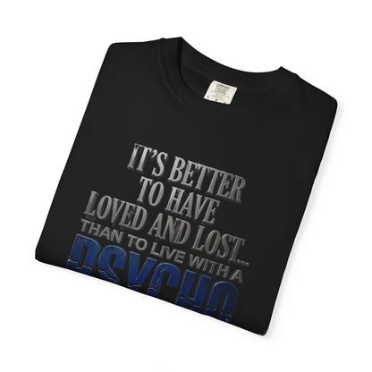 T-Shirt — "Better to Have Loved and Lost Than to Live with a Psycho" Graphic Tee