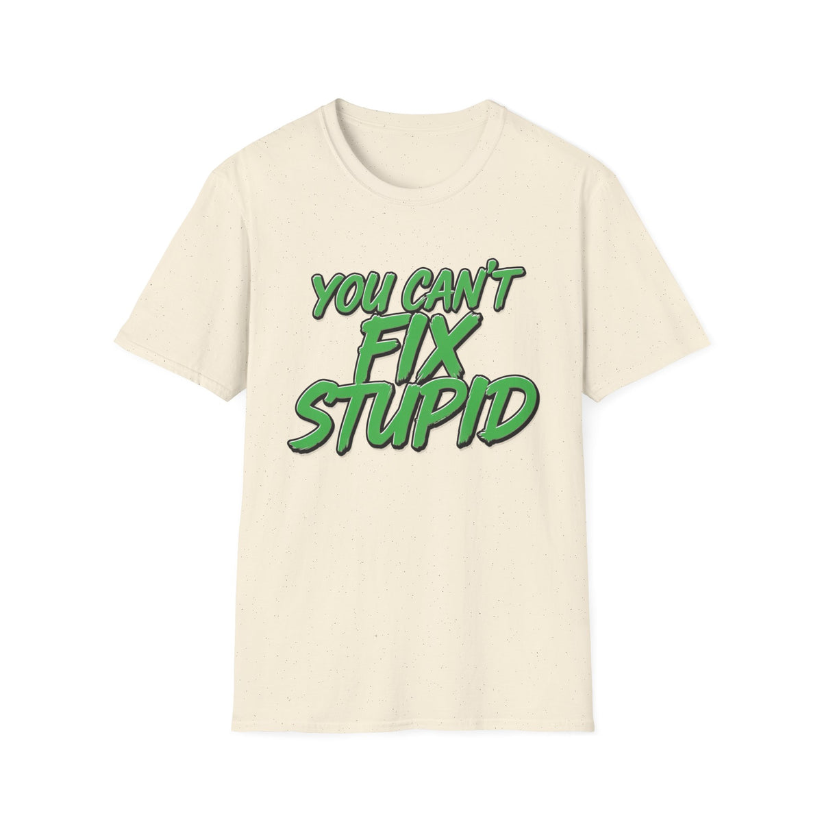 T-Shirt — "You Can't Fix Stupid" Bold Green Graphic Tee